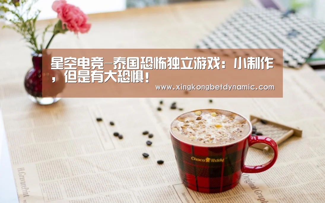 星空电竞-泰国恐怖独立游戏:小制作,但是有大恐惧!(图1) 星空官网